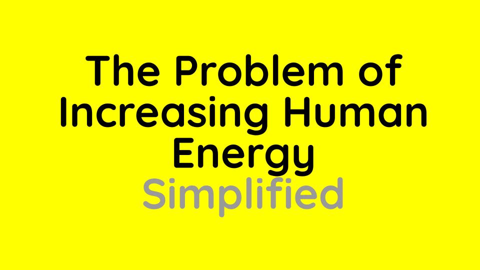 The Problem of Increasing Human Energy